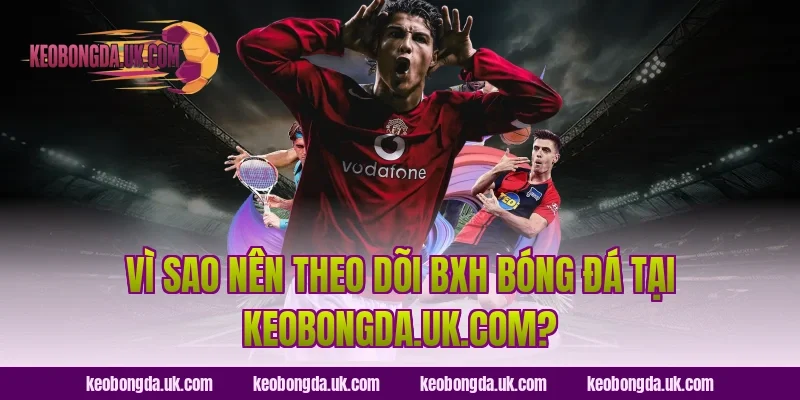 Vì sao nên theo dõi BXH bóng đá tại brts.co.in?